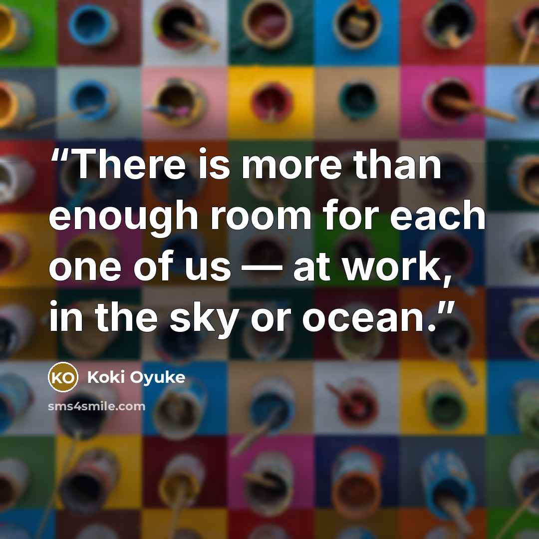 “There is more than enough room for each one of us — at work, in the sky or ocean.” quote by Koki Oyuke