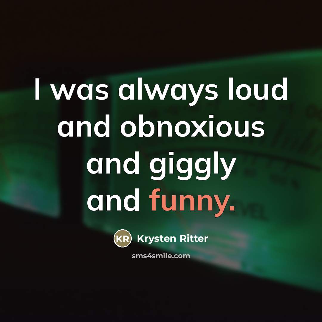 “I was always loud and obnoxious and giggly and funny.…” quote by Krysten Ritter