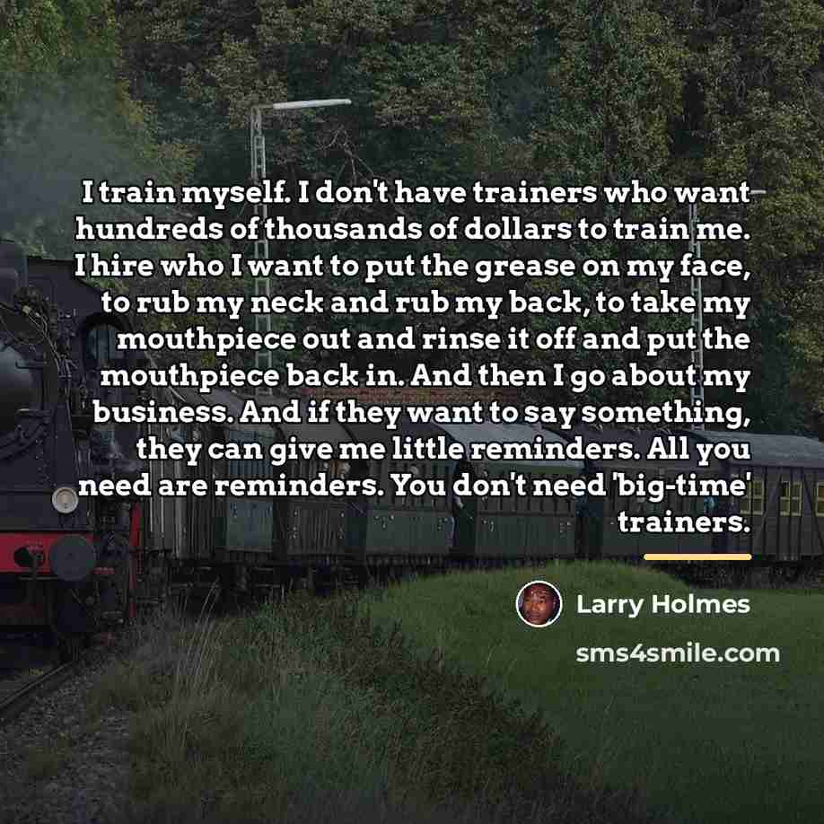 “I train myself. I don't have trainers who want hundreds…” quote by Larry Holmes