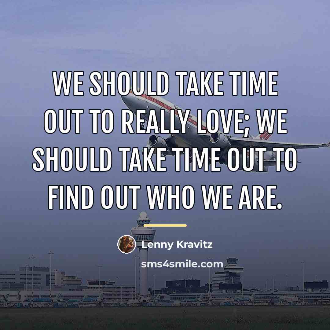 “We should take time out to really love; we should…” quote by Lenny Kravitz