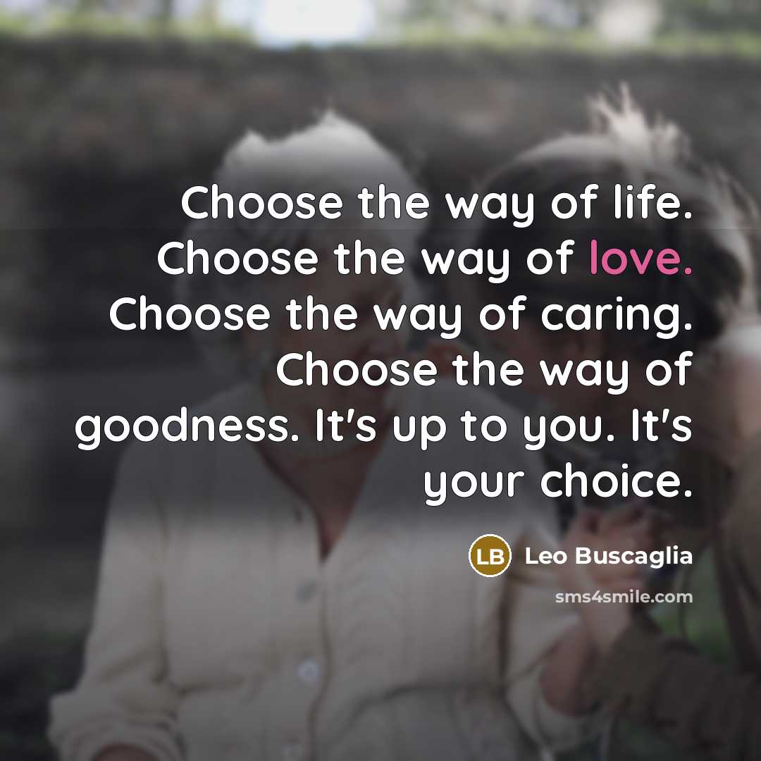 “Choose the way of life. Choose the way of love.…” quote by Leo Buscaglia