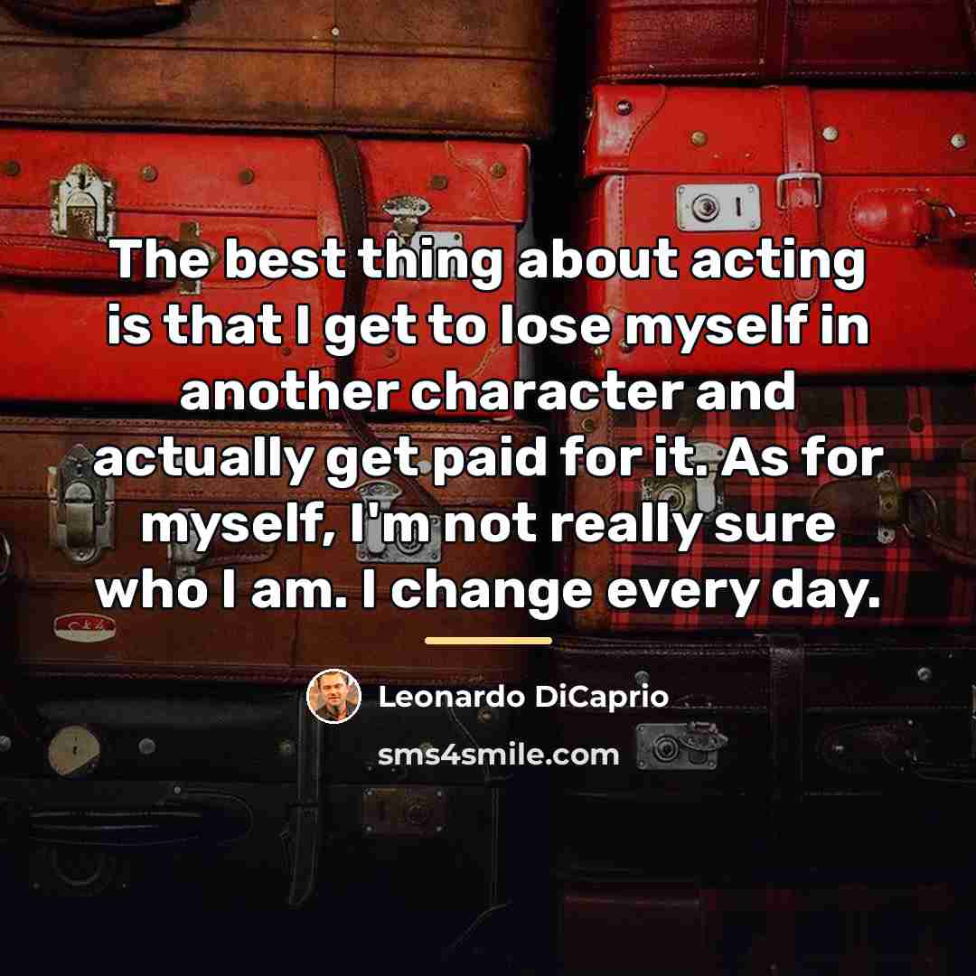 “The best thing about acting is that I get to…” quote by Leonardo DiCaprio