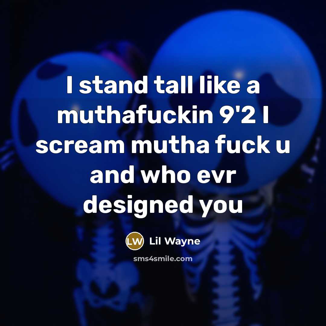 “I stand tall like a muthafuckin 9'2 I scream mutha fuck u and who evr designed you” quote by Lil Wayne