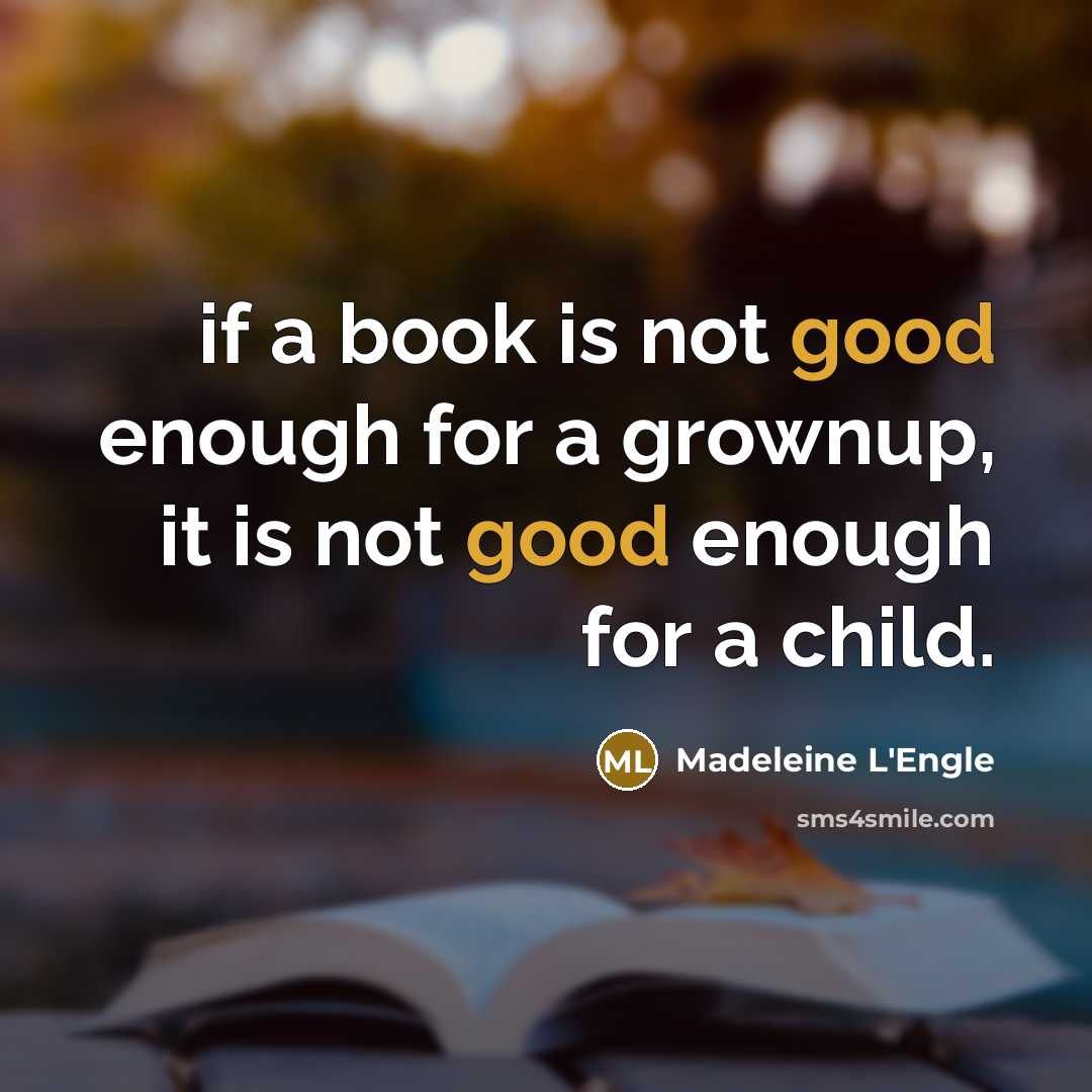 “if a book is not good enough for a grownup,…” quote by Madeleine L'Engle