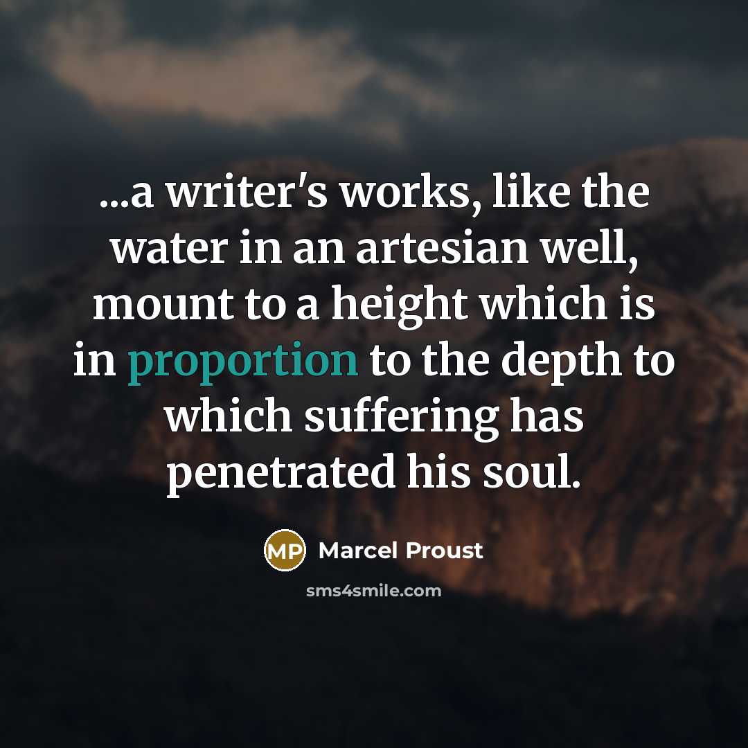 “...a writer's works, like the water in an artesian well,…” quote by Marcel Proust