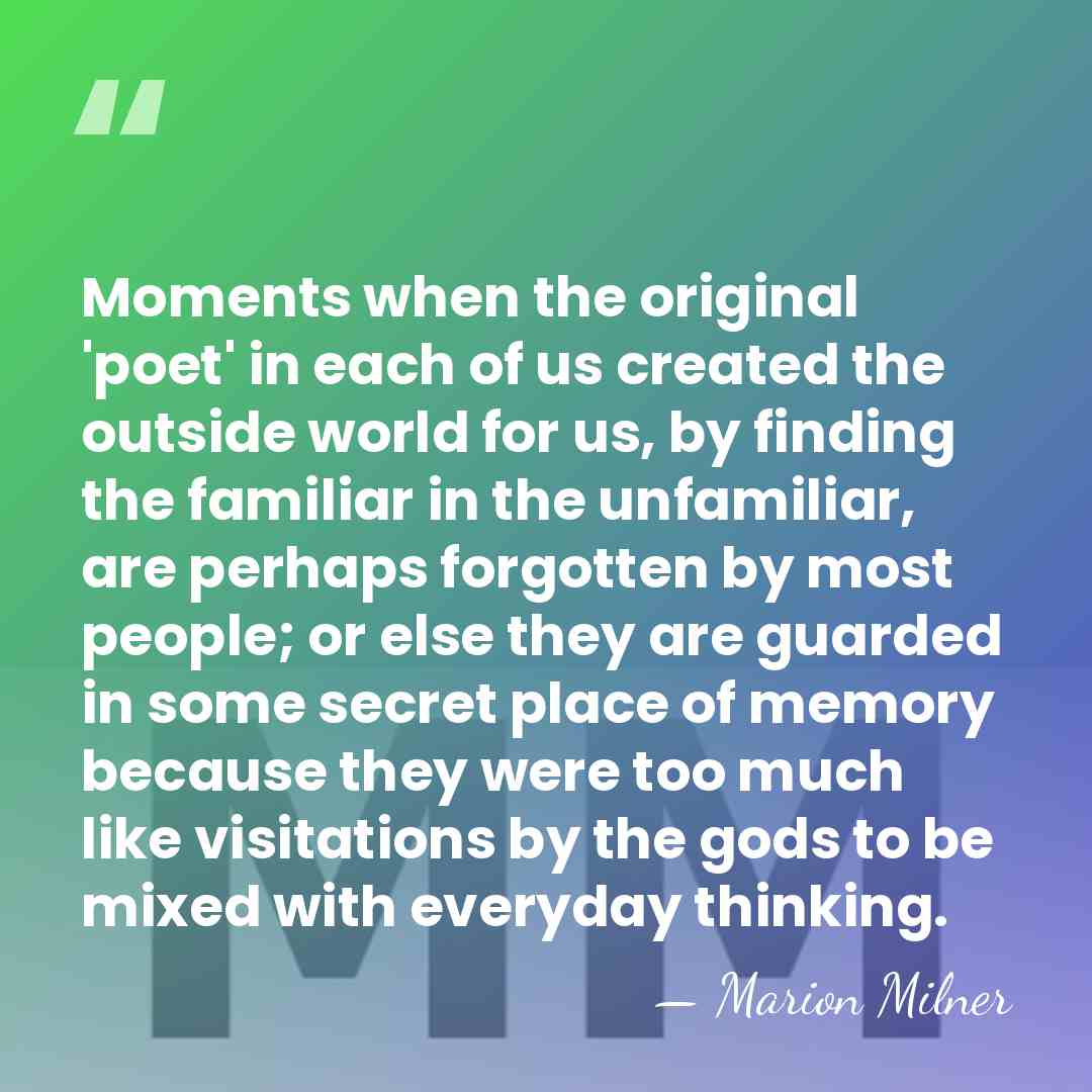 Moments when the original 'poet' in each of us created the outside&hellip; - Marion Milner
