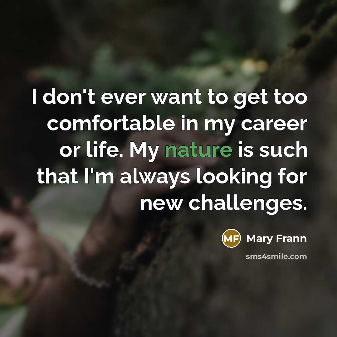 “I don't ever want to get too comfortable in my…” quote by Mary Frann