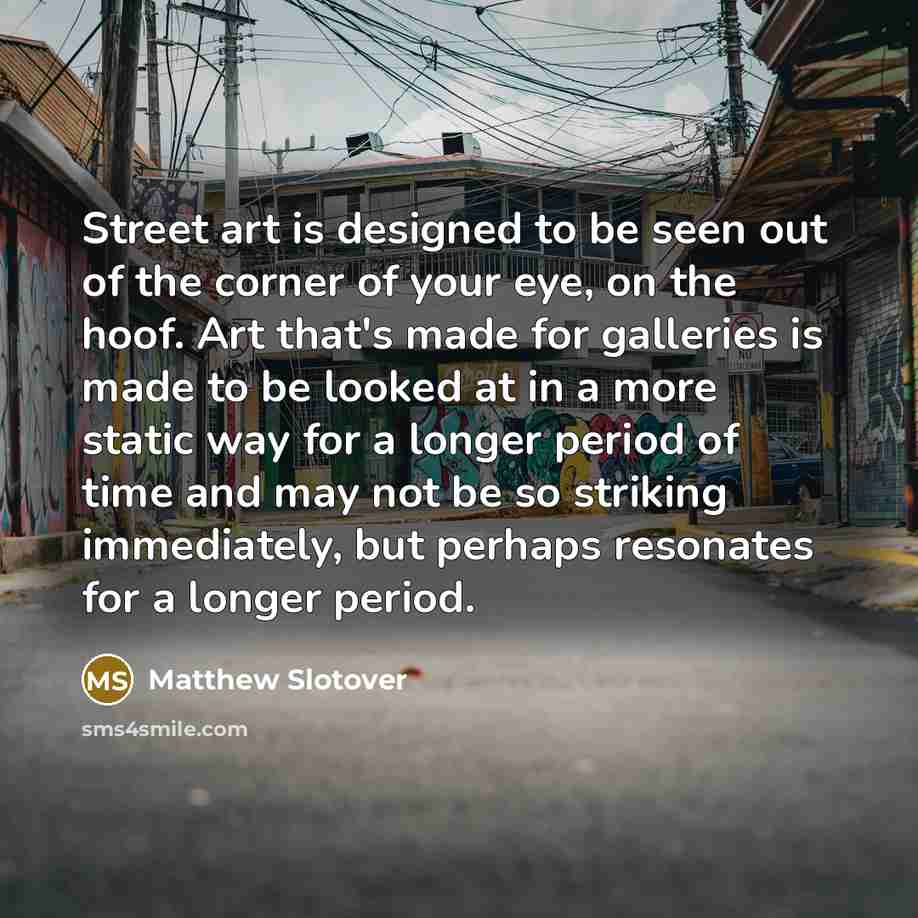 “Street art is designed to be seen out of the…” quote by Matthew Slotover