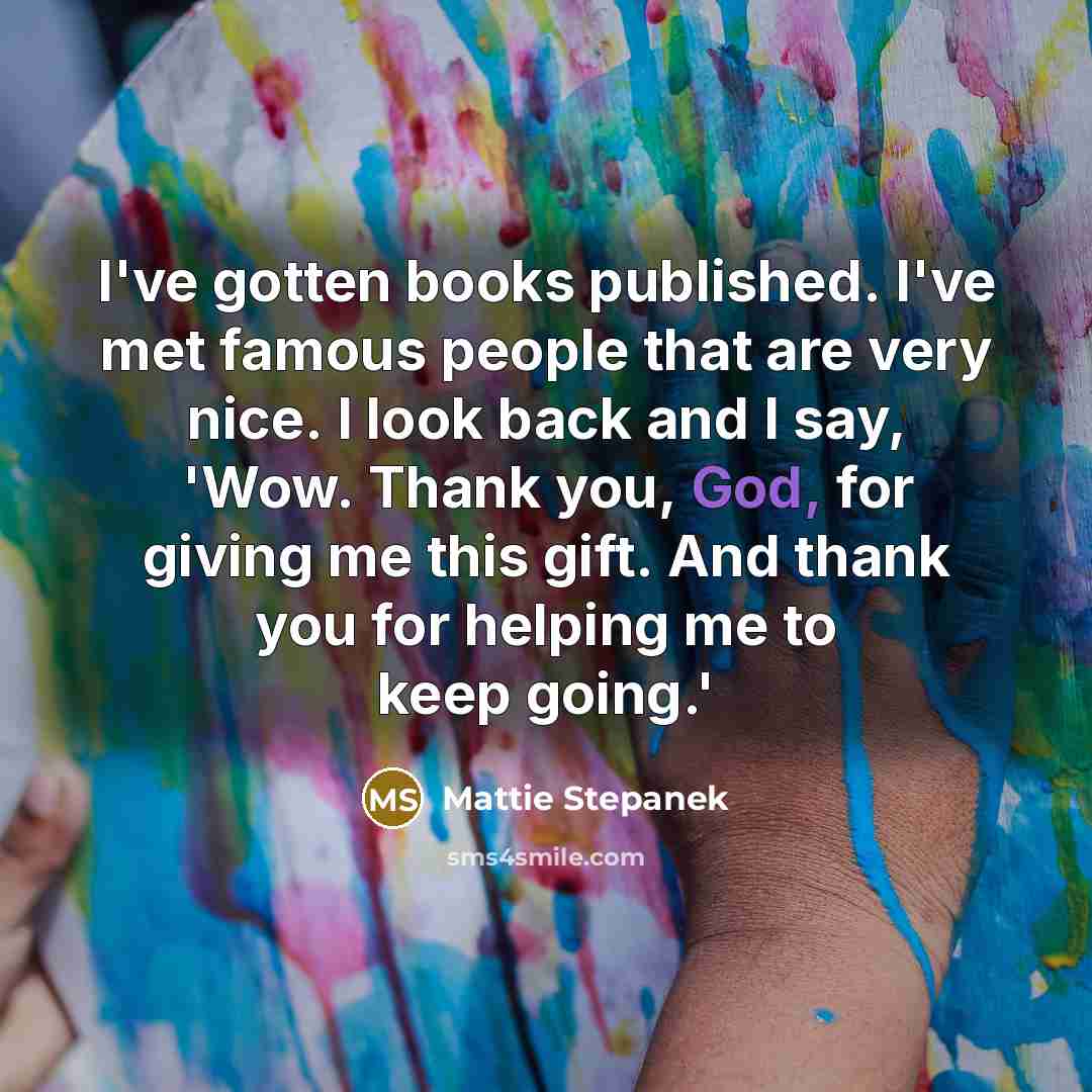 “I've gotten books published. I've met famous people that are…” quote by Mattie Stepanek