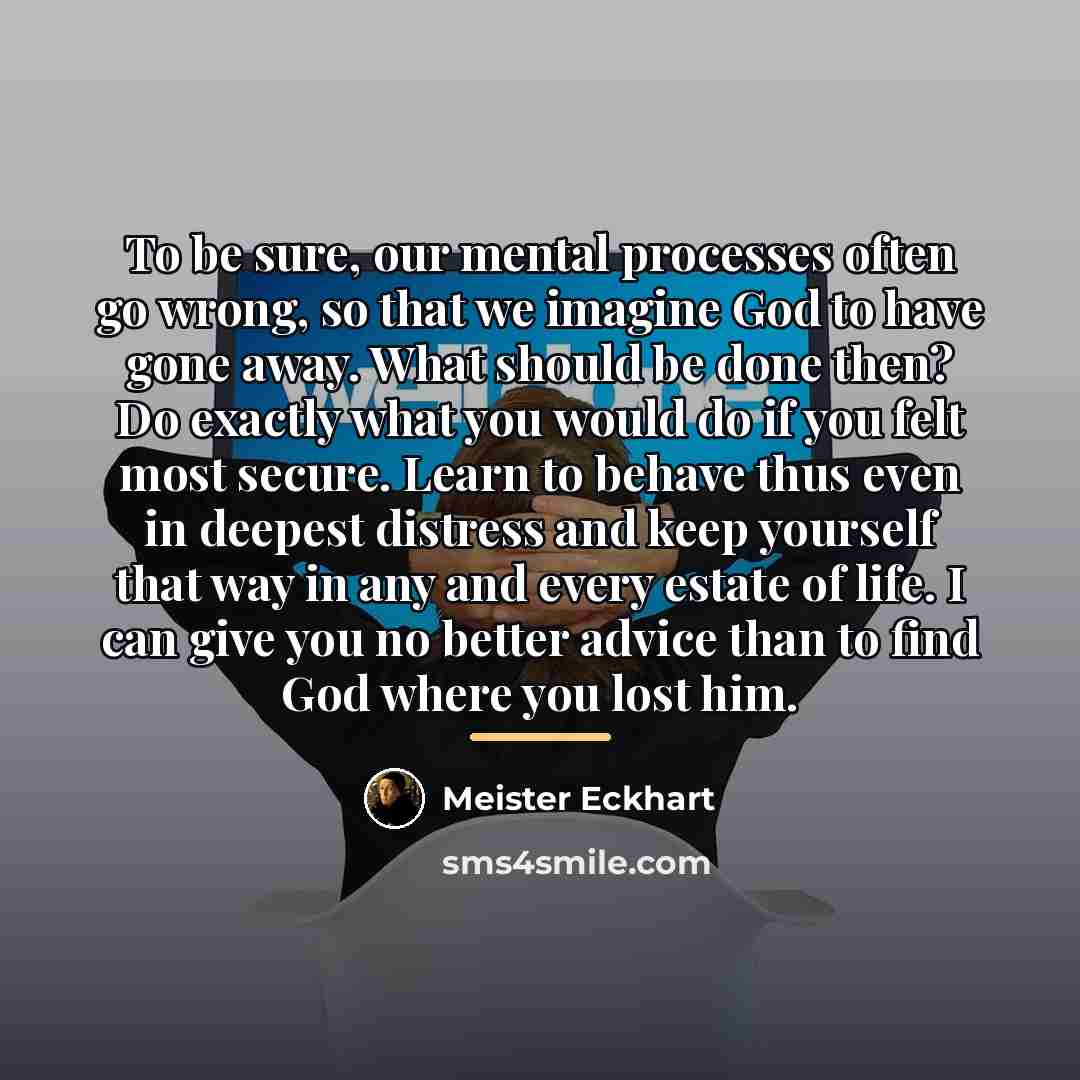 “To be sure, our mental processes often go wrong, so…” quote by Meister Eckhart