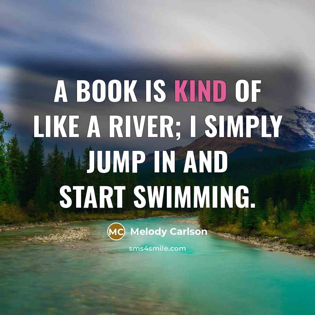 “A book is kind of like a river; I simply…” quote by Melody Carlson