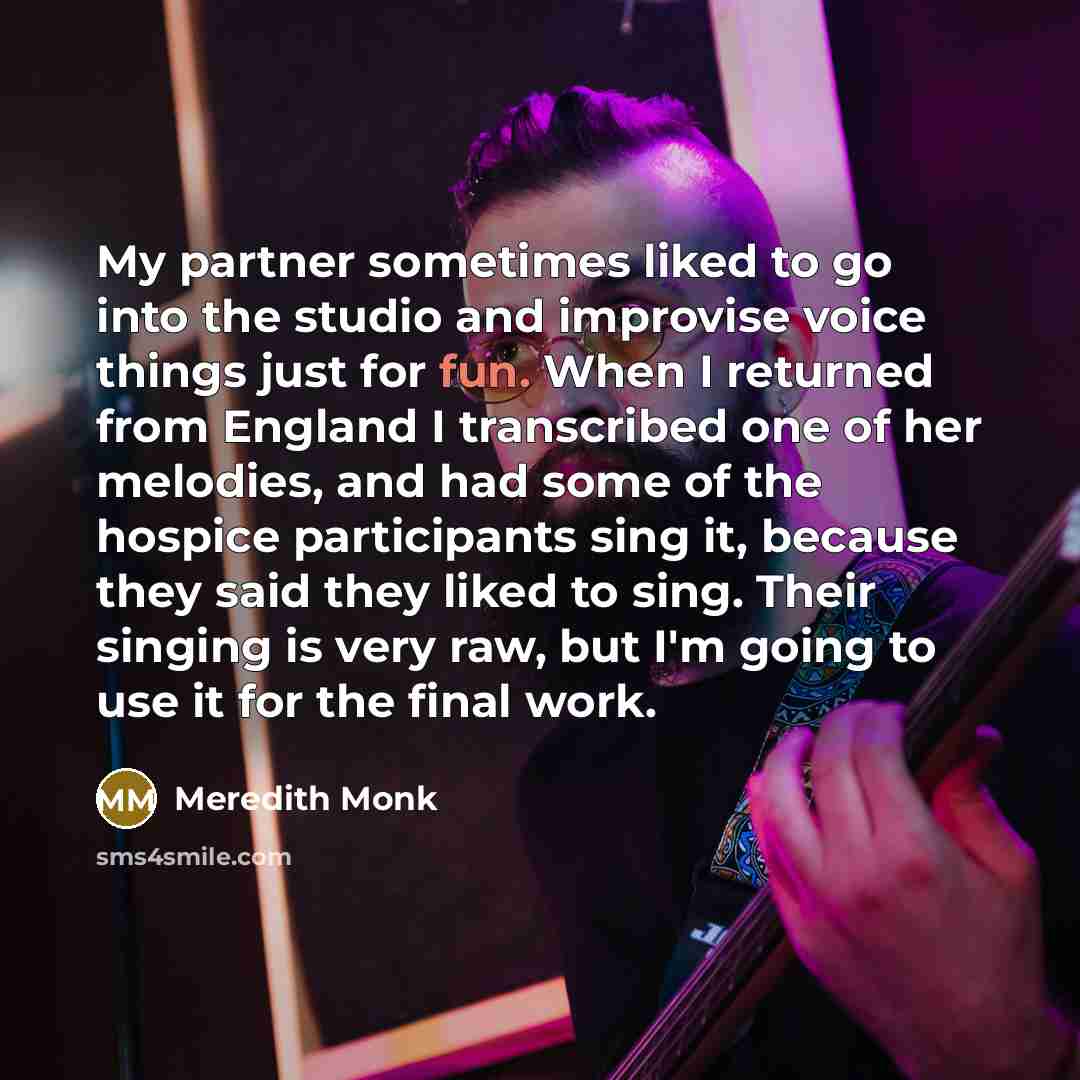 “My partner sometimes liked to go into the studio and…” quote by Meredith Monk