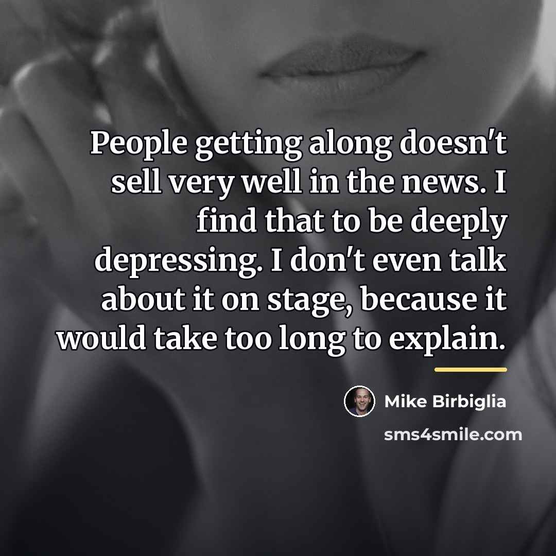 “People getting along doesn't sell very well in the news.…” quote by Mike Birbiglia