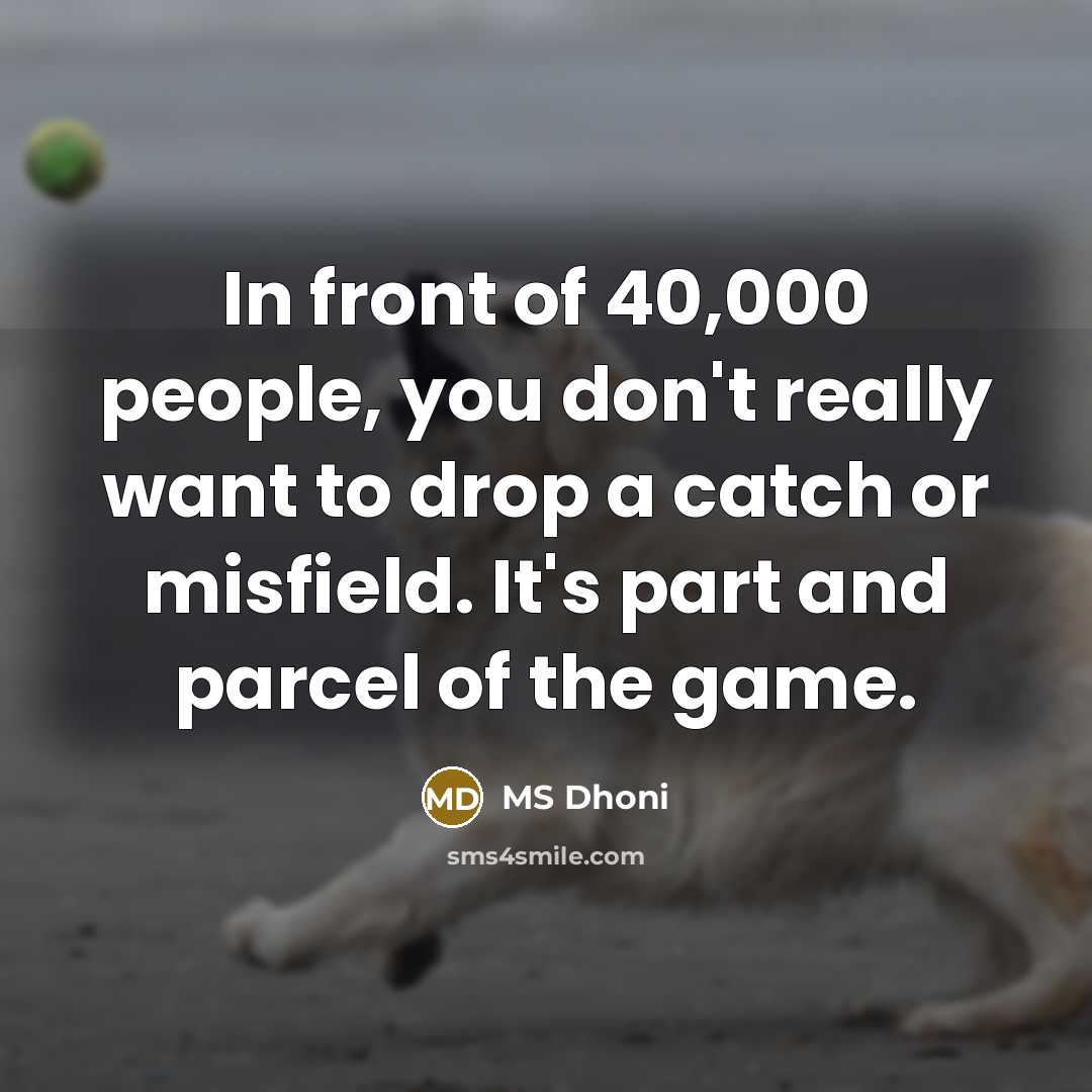 “In front of 40,000 people, you don't really want to…” quote by MS Dhoni