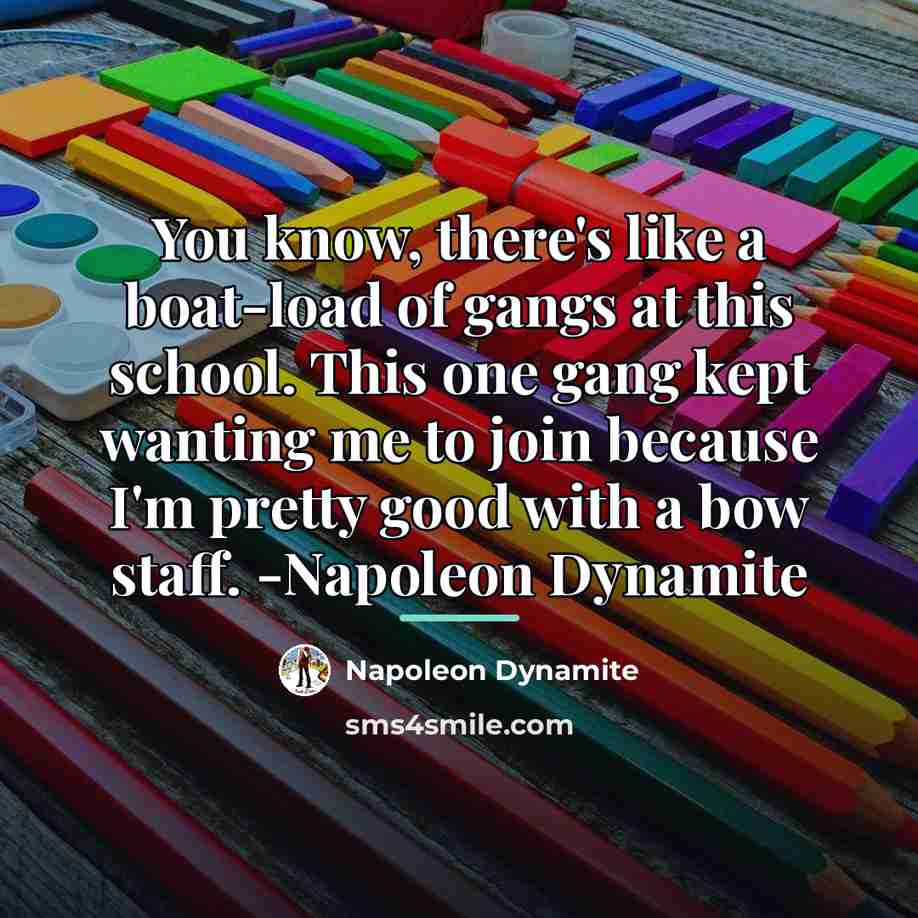 “You know, there's like a boat-load of gangs at this…” quote by Napoleon Dynamite
