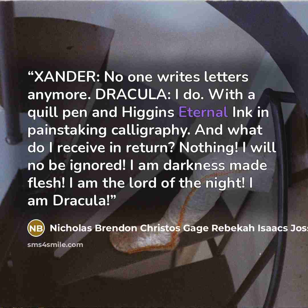 “XANDER: No one writes letters anymore. DRACULA: I do. With a quill pen and Higgins Eternal Ink in painstaking calligraphy. And what do I receive in return? Nothing! I will no be ignored! I am darkness made flesh! I am the lord of the night! I am Dracula!” quote by Nicholas Brendon Christos Gage Rebekah Isaacs Joss Whedon