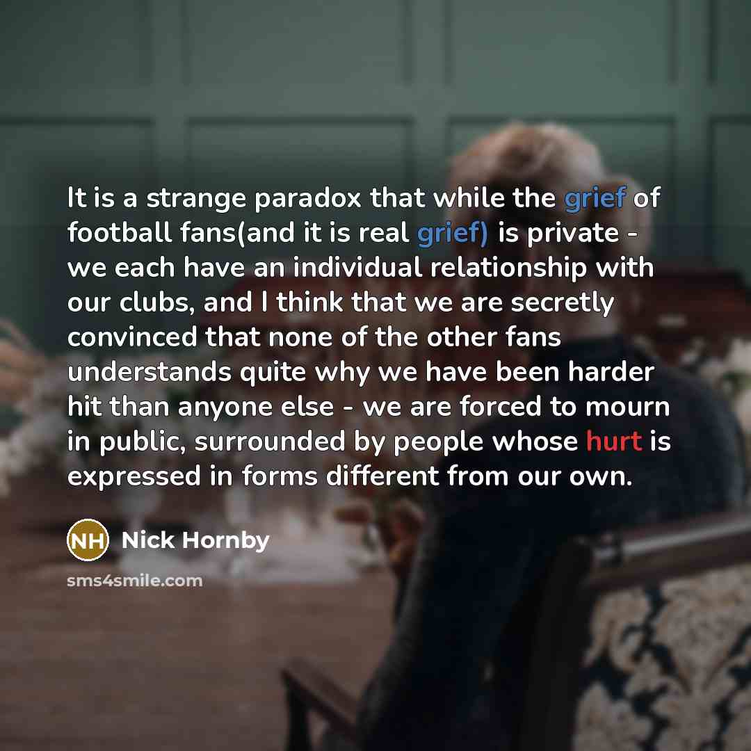 “It is a strange paradox that while the grief of…” quote by Nick Hornby