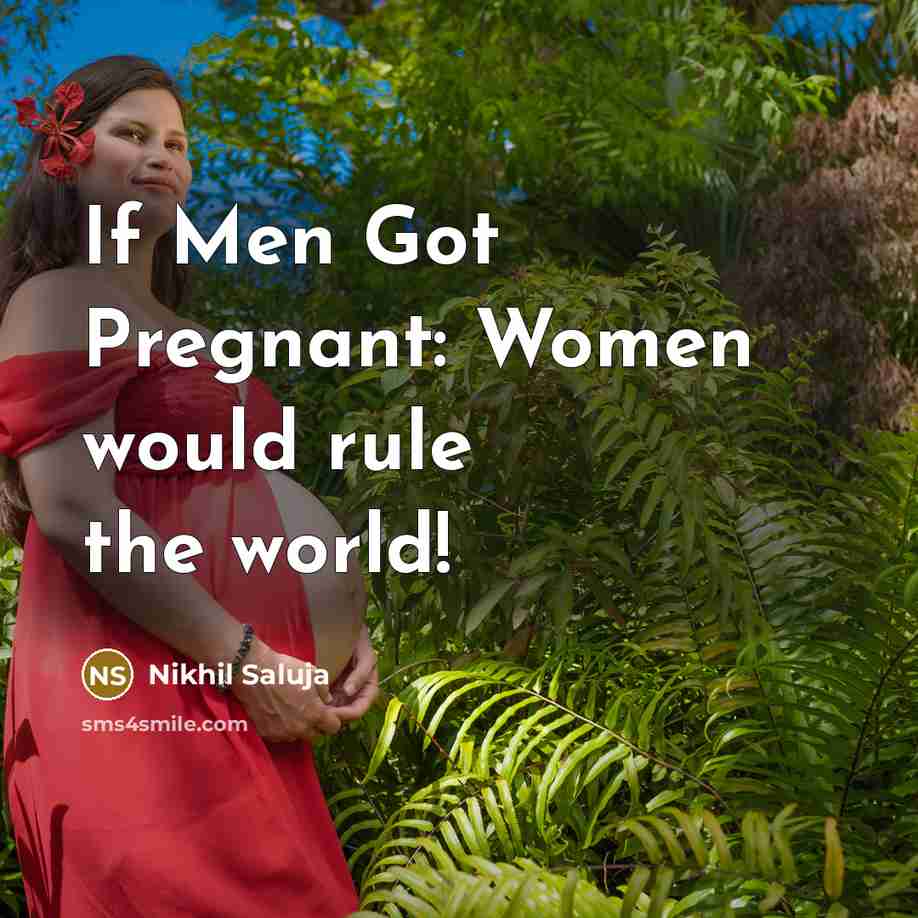 “If Men Got Pregnant: Women would rule the world!…” quote by Nikhil Saluja