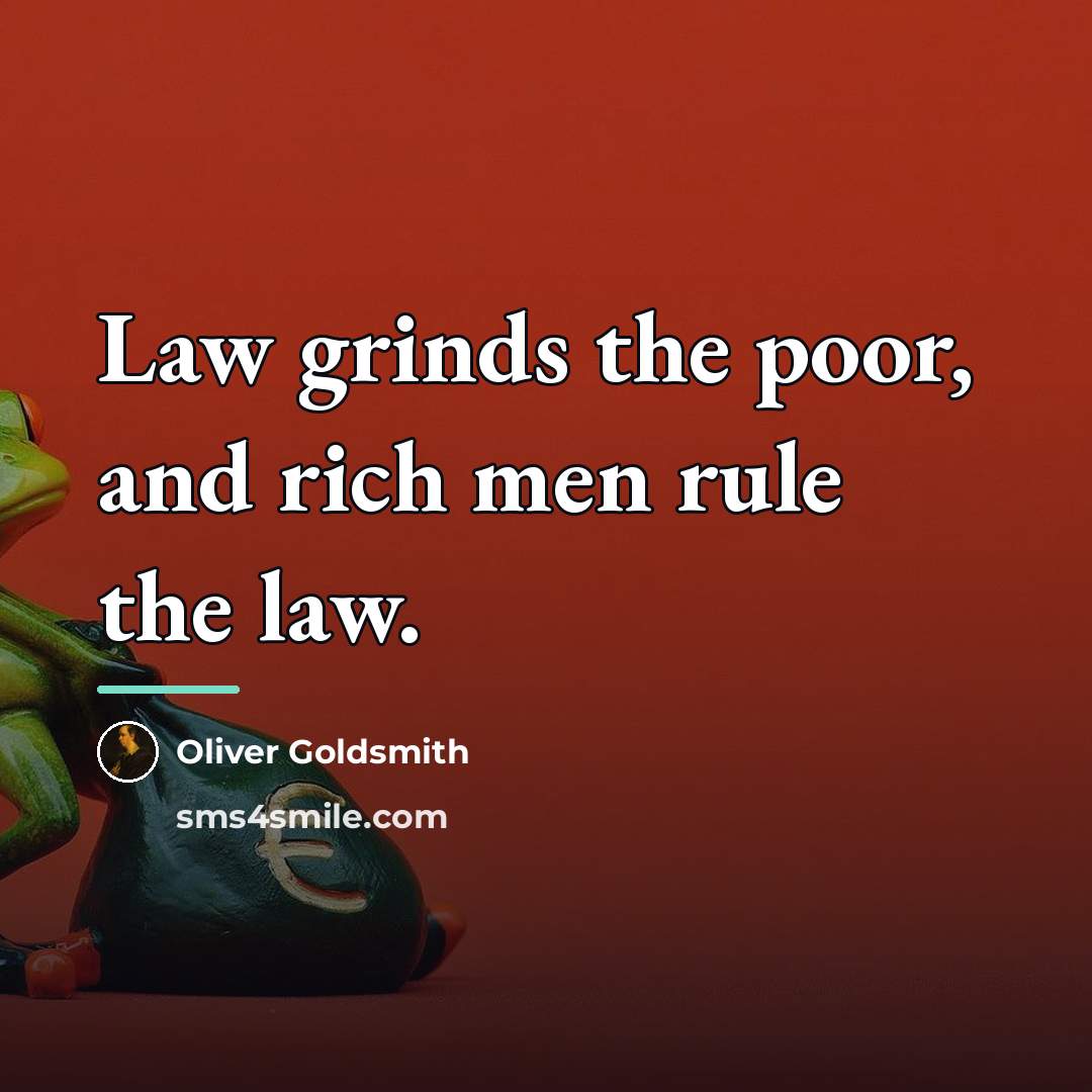 “Law grinds the poor, and rich men rule the law.…” quote by Oliver Goldsmith