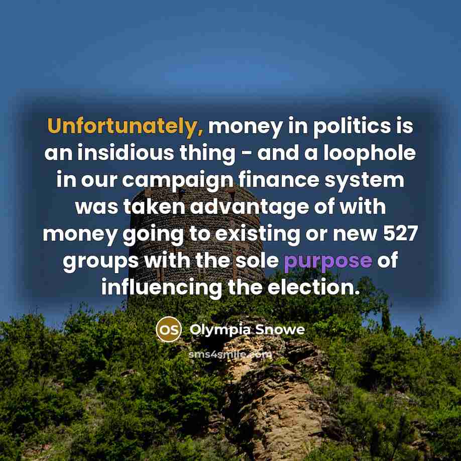“Unfortunately, money in politics is an insidious thing - and…” quote by Olympia Snowe