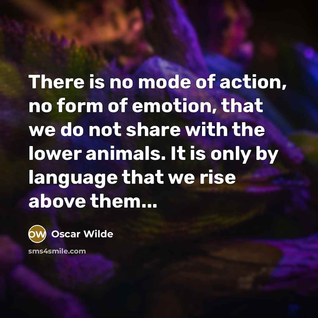 “There is no mode of action, no form of emotion,…” quote by Oscar Wilde