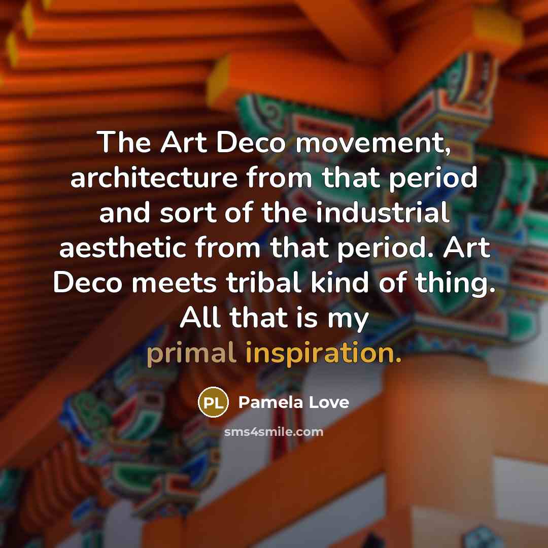 “The Art Deco movement, architecture from that period and sort…” quote by Pamela Love