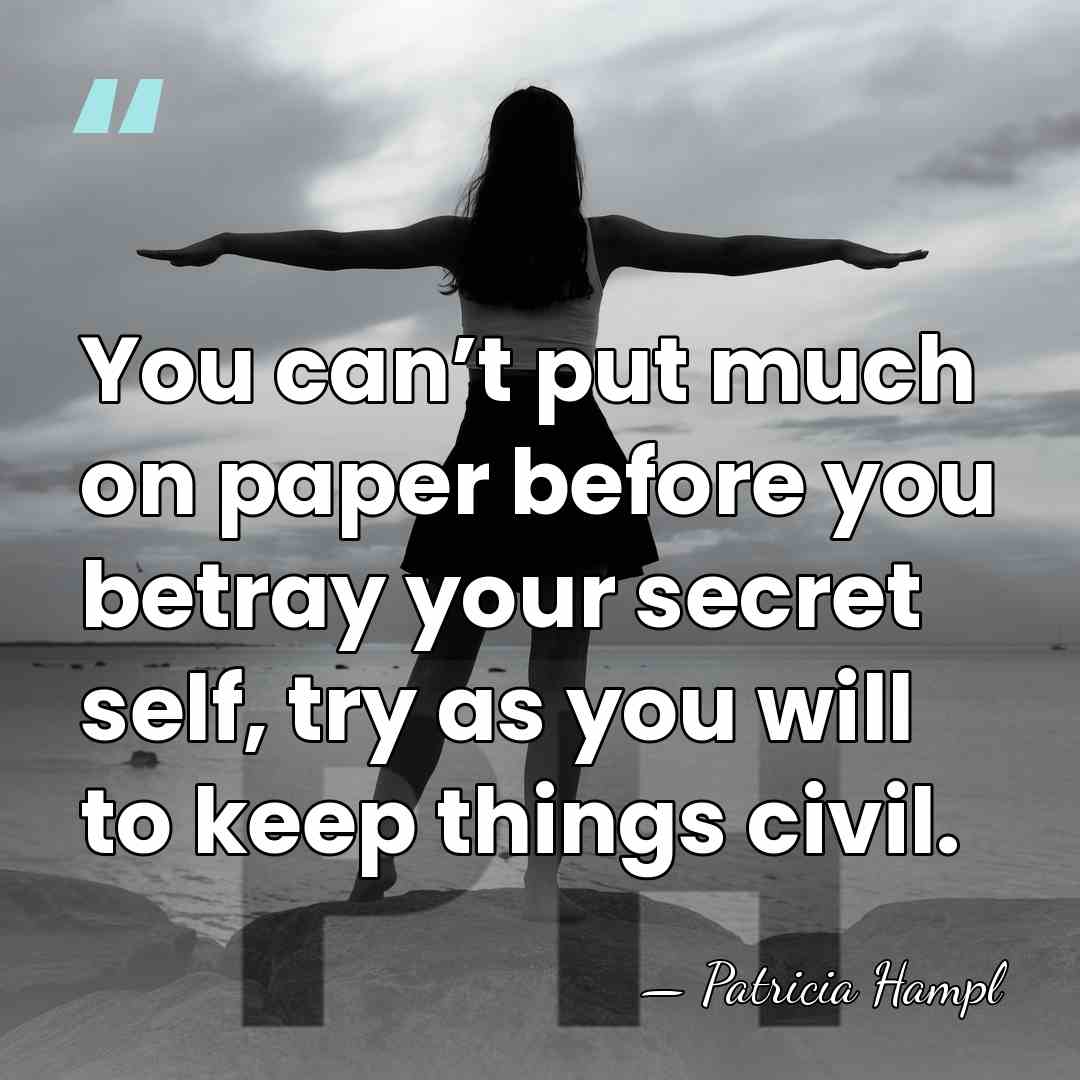 You can’t put much on paper before you betray your secret self,&hellip; - Patricia Hampl