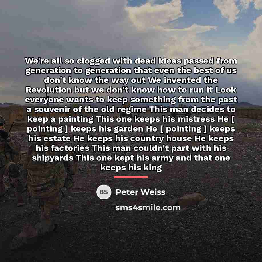 “We're all so clogged with dead ideas passed from generation…” quote by Peter Weiss