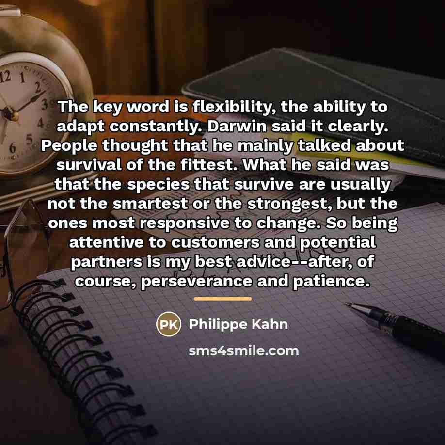 “The key word is flexibility, the ability to adapt constantly.…” quote by Philippe Kahn
