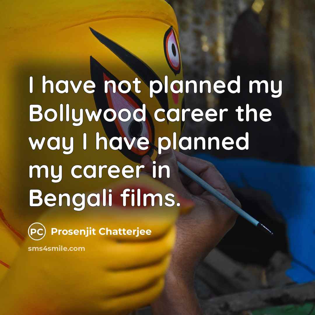 “I have not planned my Bollywood career the way I…” quote by Prosenjit Chatterjee