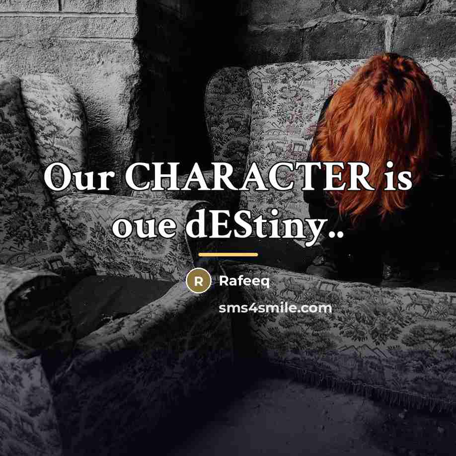 “Our CHARACTER is oue dEStiny..…” quote by Rafeeq