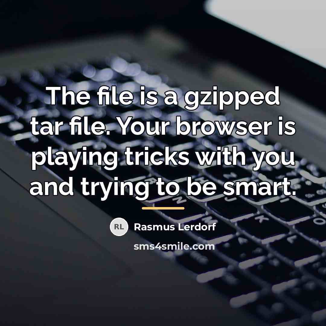 “The file is a gzipped tar file. Your browser is…” quote by Rasmus Lerdorf