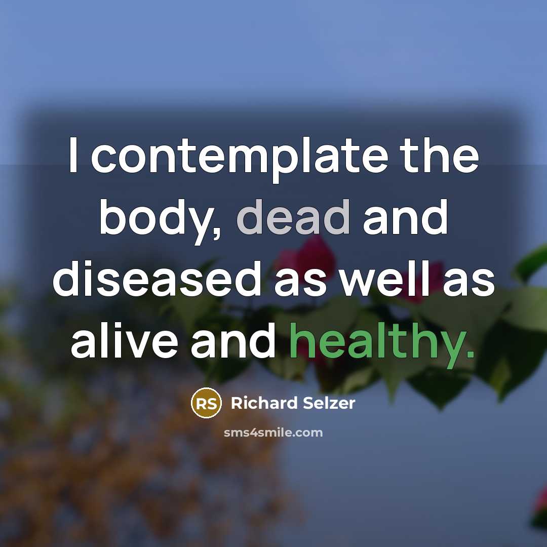 “I contemplate the body, dead and diseased as well as…” quote by Richard Selzer
