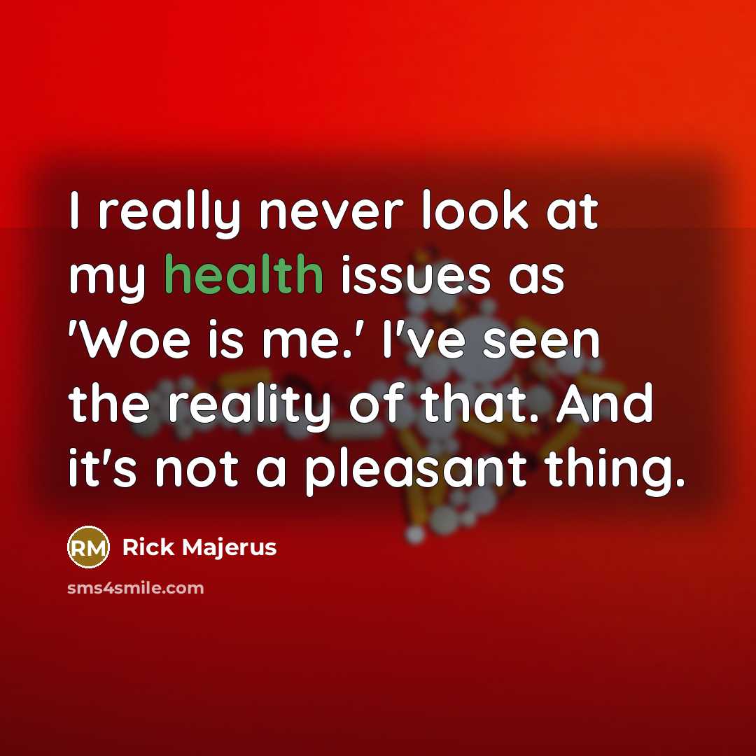“I really never look at my health issues as 'Woe…” quote by Rick Majerus