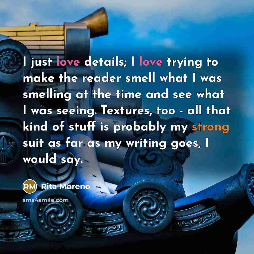 “I just love details; I love trying to make the…” quote by Rita Moreno