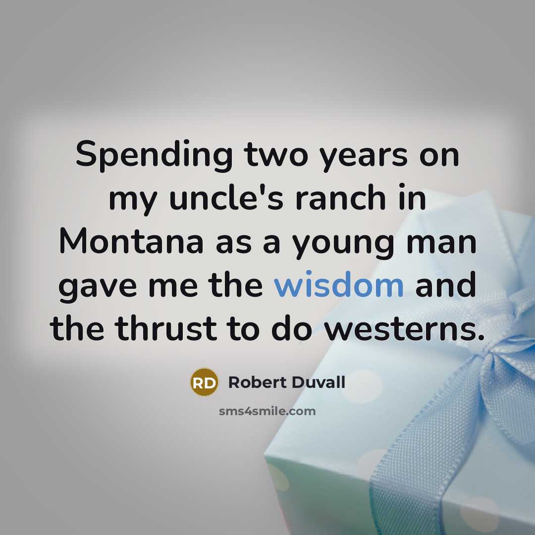 “Spending two years on my uncle's ranch in Montana as…” quote by Robert Duvall