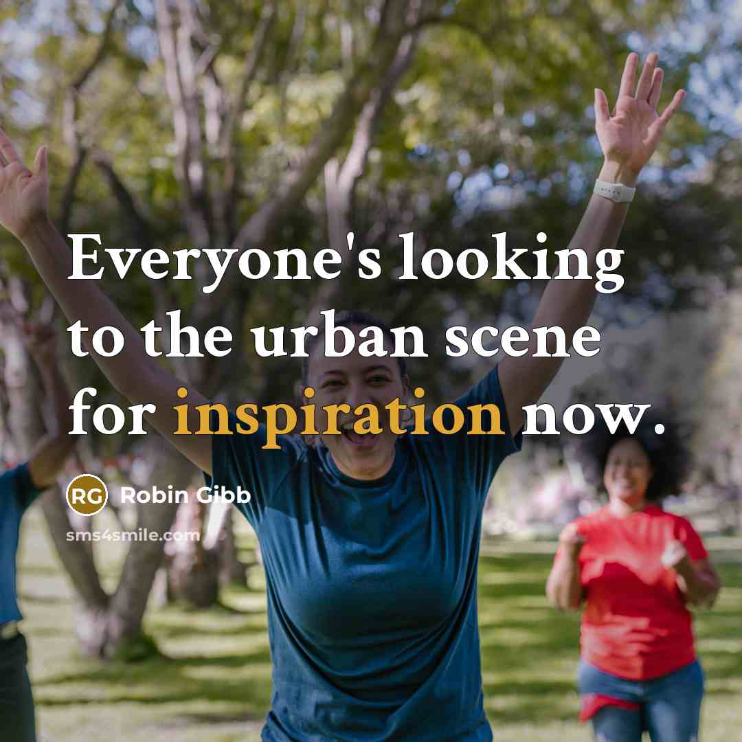 “Everyone's looking to the urban scene for inspiration now.…” quote by Robin Gibb