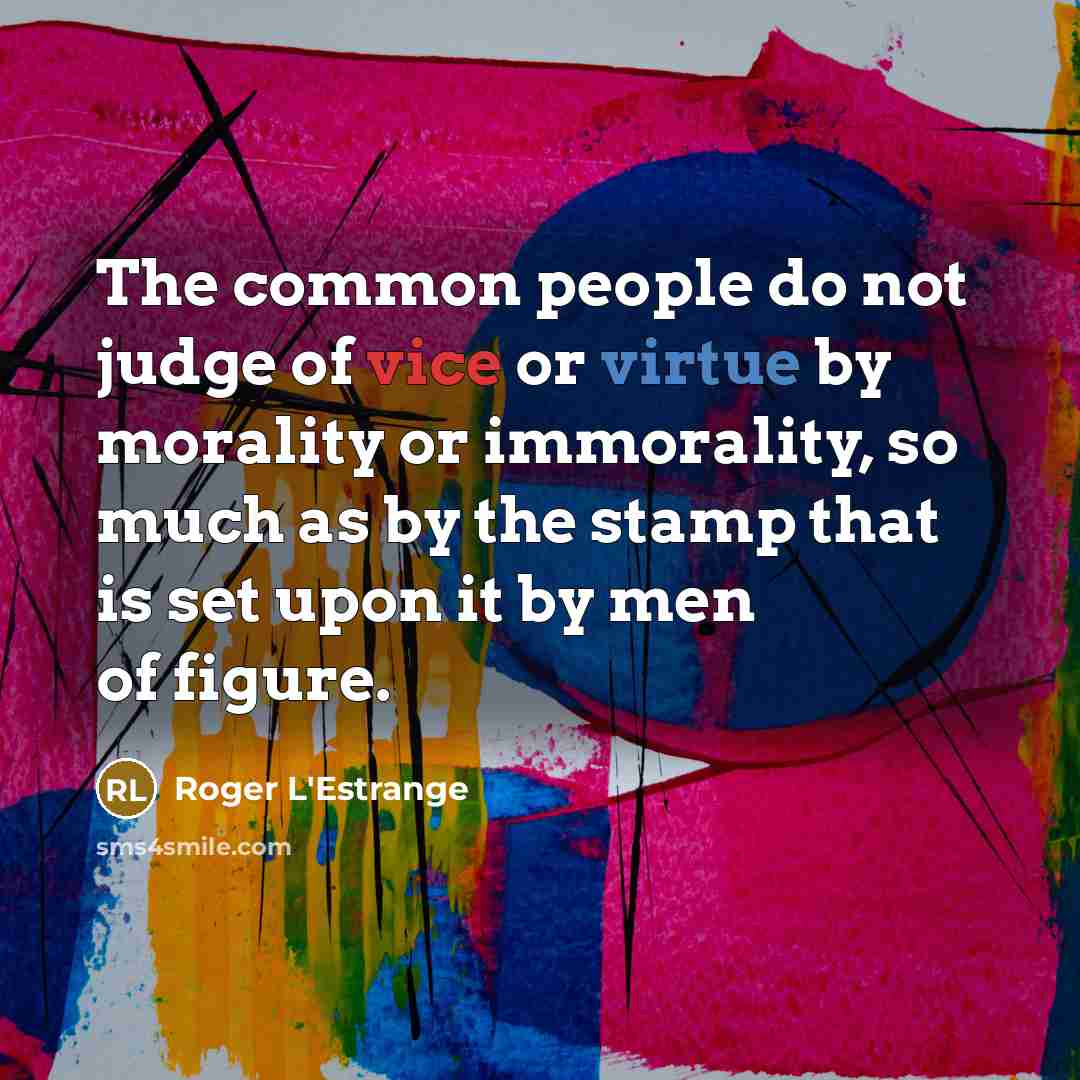 “The common people do not judge of vice or virtue…” quote by Roger L'Estrange