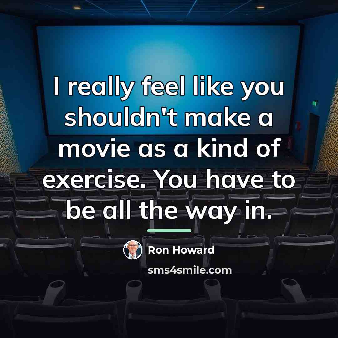 “I really feel like you shouldn't make a movie as…” quote by Ron Howard