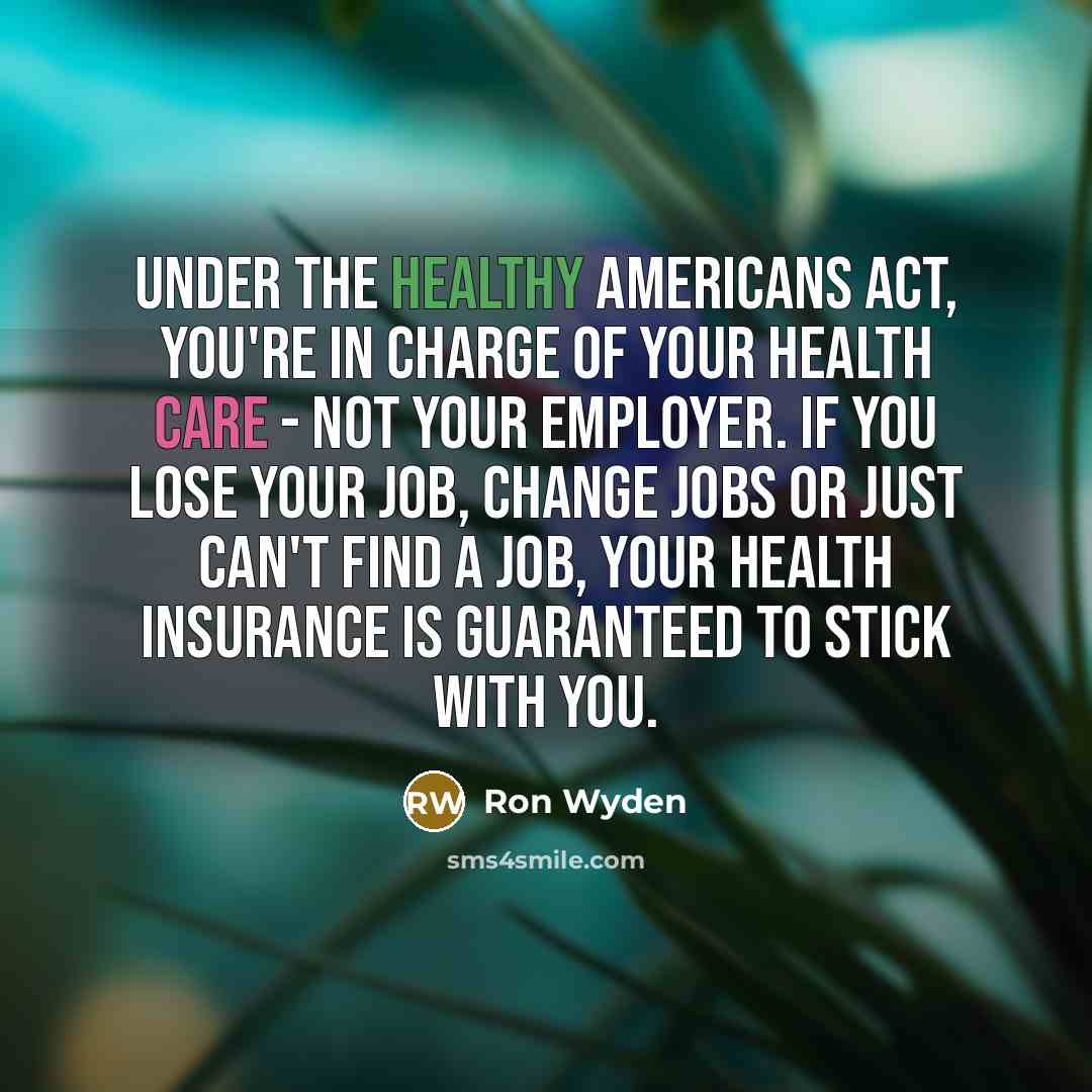“Under the Healthy Americans Act, you're in charge of your…” quote by Ron Wyden