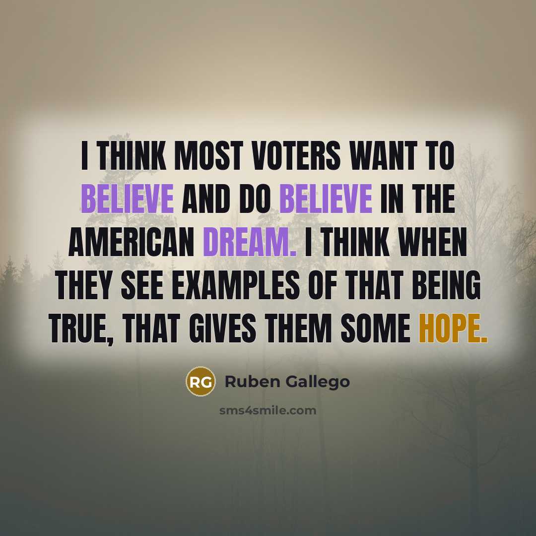 “I think most voters want to believe and do believe…” quote by Ruben Gallego