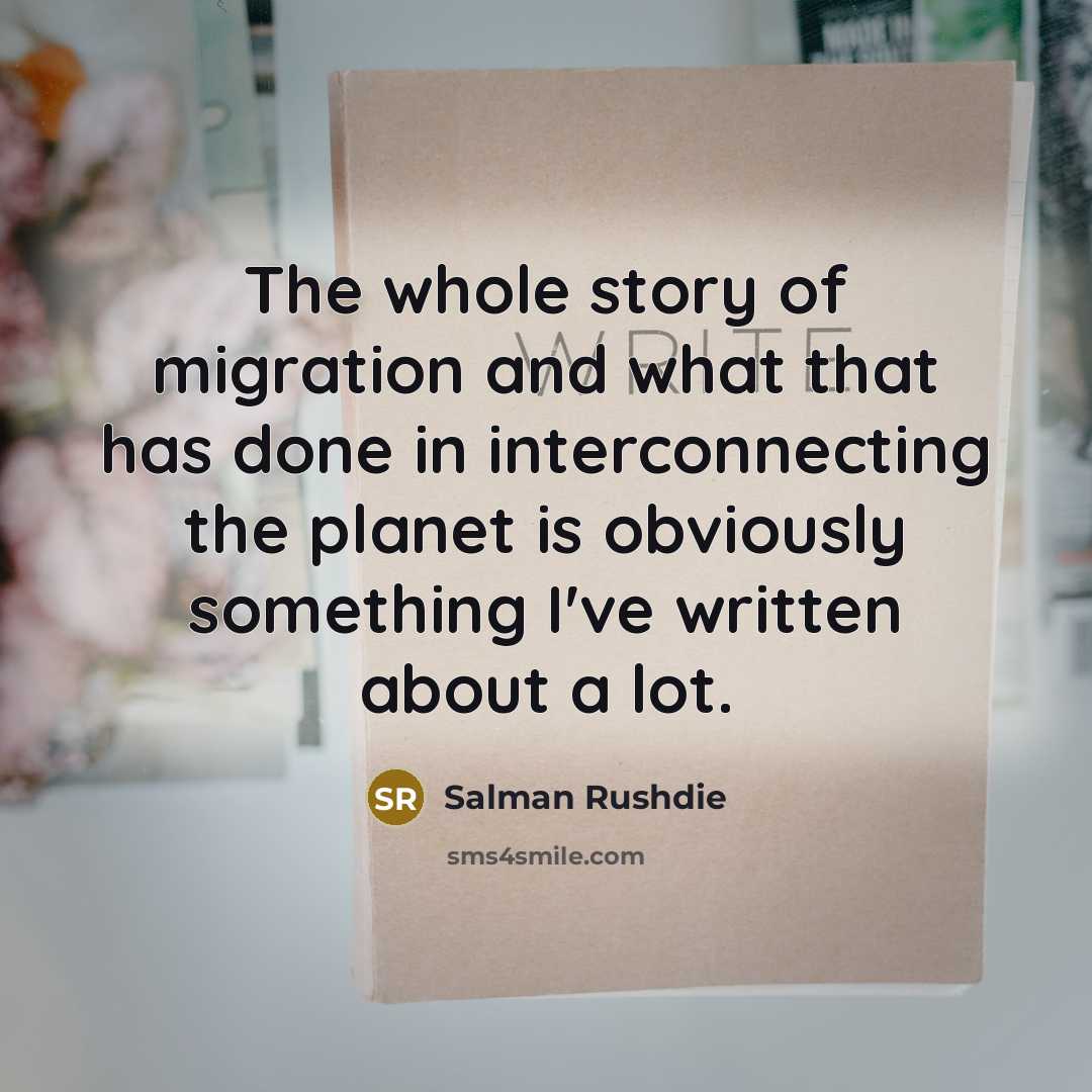 “The whole story of migration and what that has done…” quote by Salman Rushdie