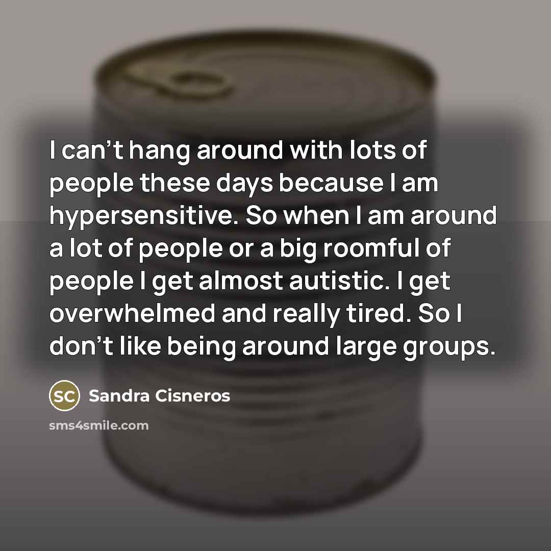 “I can't hang around with lots of people these days…” quote by Sandra Cisneros