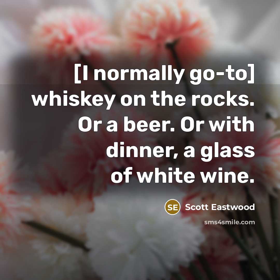 “[I normally go-to] whiskey on the rocks. Or a beer.…” quote by Scott Eastwood