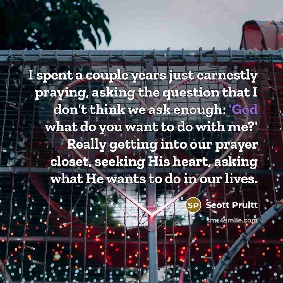 “I spent a couple years just earnestly praying, asking the…” quote by Scott Pruitt
