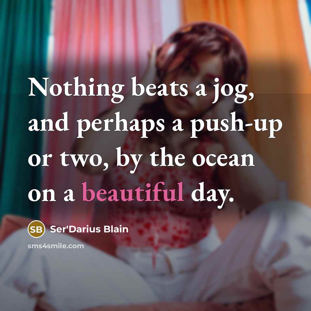 “Nothing beats a jog, and perhaps a push-up or two,…” quote by Ser'Darius Blain