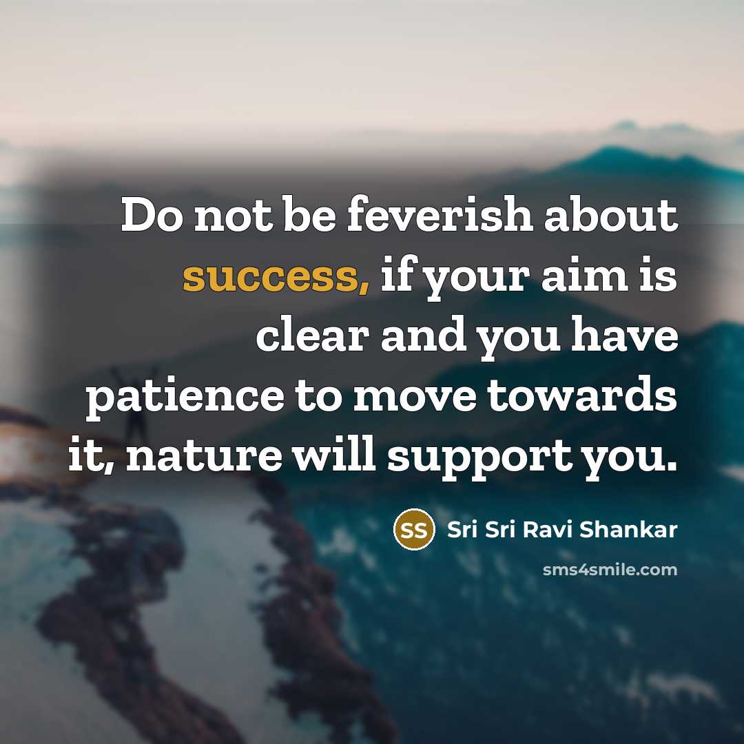 “Do not be feverish about success, if your aim is…” quote by Sri Sri Ravi Shankar