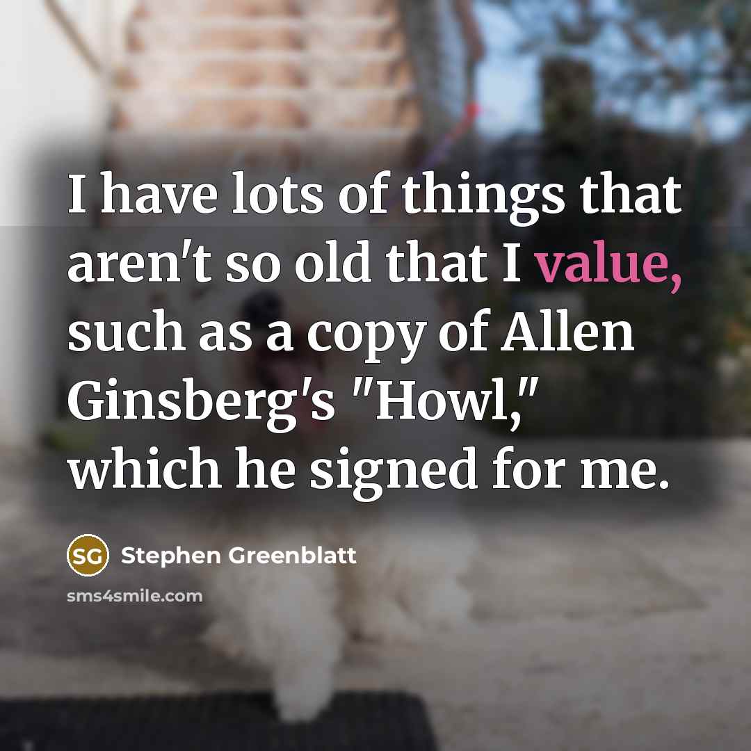 “I have lots of things that aren't so old that…” quote by Stephen Greenblatt