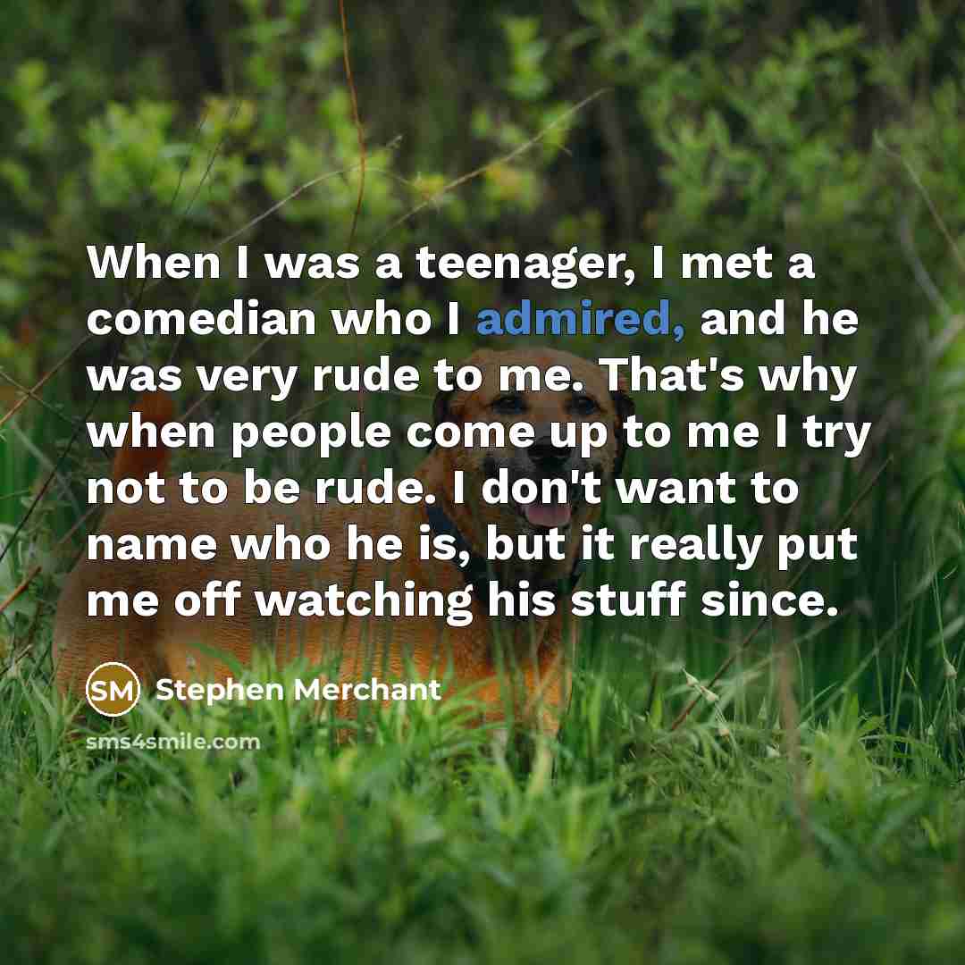 “When I was a teenager, I met a comedian who…” quote by Stephen Merchant