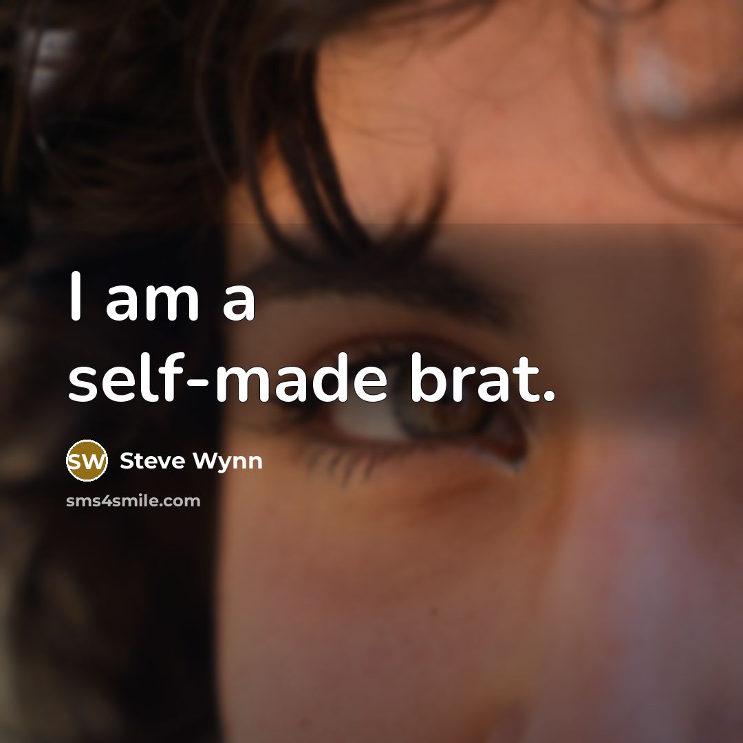 “I am a self-made brat.…” quote by Steve Wynn